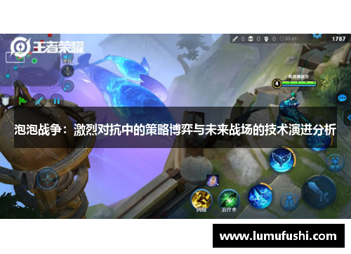 泡泡战争：激烈对抗中的策略博弈与未来战场的技术演进分析